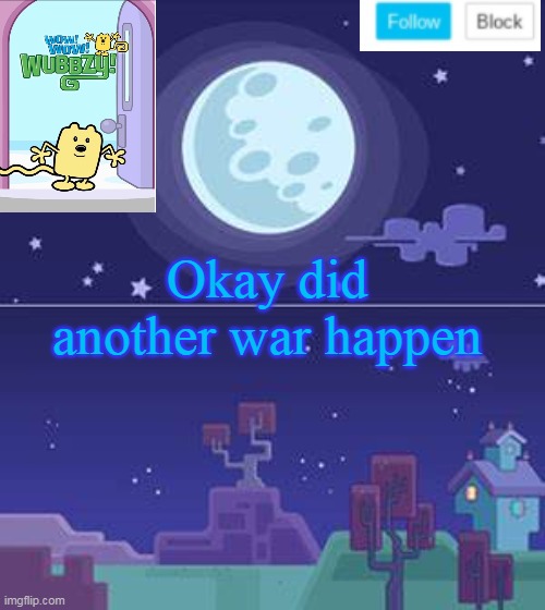 For real, not even a day | Okay did another war happen | image tagged in wubbzymon's annoucment,war | made w/ Imgflip meme maker