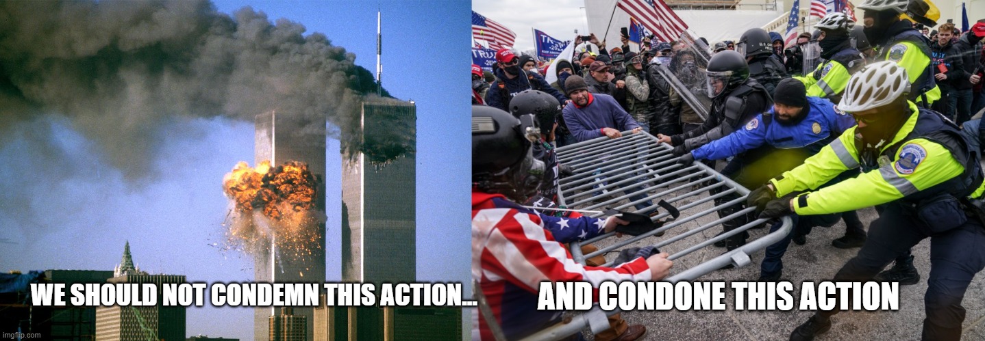 AND CONDONE THIS ACTION; WE SHOULD NOT CONDEMN THIS ACTION... | image tagged in 911 9/11 twin towers impact | made w/ Imgflip meme maker