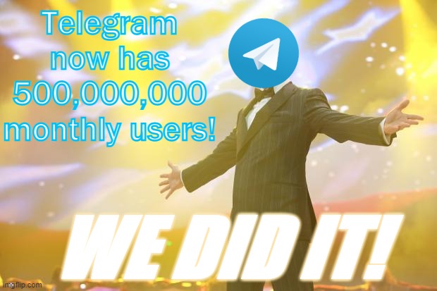That's what happens when you respect your user base. Big Tech will NEVER silence us!!! | Telegram now has 500,000,000 monthly users! WE DID IT! | image tagged in tony stark success,telegram,free speech,celebration,we are number one,/pol/ | made w/ Imgflip meme maker