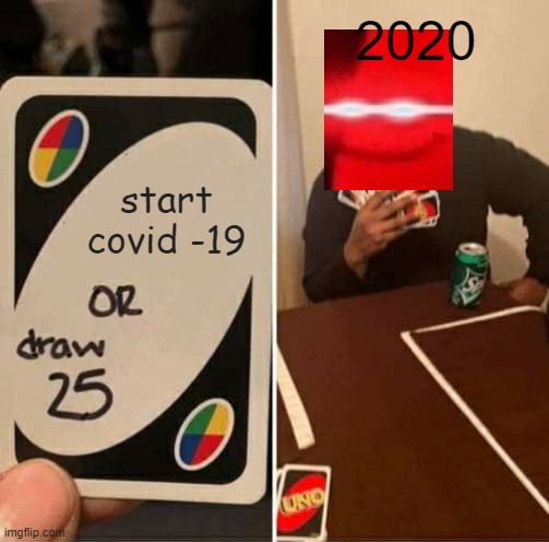 UNO Draw 25 Cards | 2020; start covid -19 | image tagged in memes,uno draw 25 cards | made w/ Imgflip meme maker