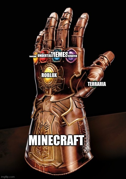 Infinity Gauntlet 6000 | MEMES MINECRAFT TERRARIA ROBLOX SCRATCH UNDERTALE YOUTUBE | image tagged in infinity gauntlet 6000 | made w/ Imgflip meme maker