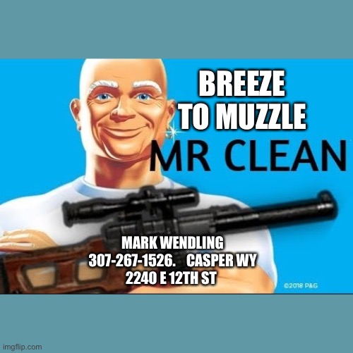 Mr clean gun | BREEZE TO MUZZLE; MARK WENDLING
307-267-1526.    CASPER WY
2240 E 12TH ST | image tagged in mr clean gun | made w/ Imgflip meme maker