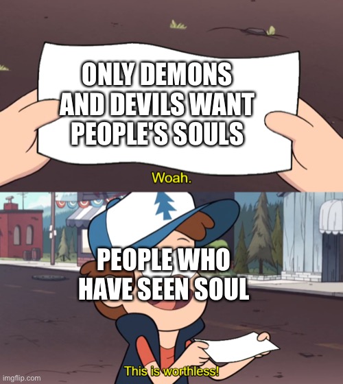 Soul | ONLY DEMONS AND DEVILS WANT PEOPLE'S SOULS; PEOPLE WHO HAVE SEEN SOUL | image tagged in this is worthless,pixar | made w/ Imgflip meme maker