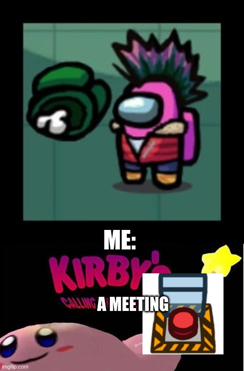 Pink sus | ME:; A MEETING | image tagged in kirby's calling the police | made w/ Imgflip meme maker