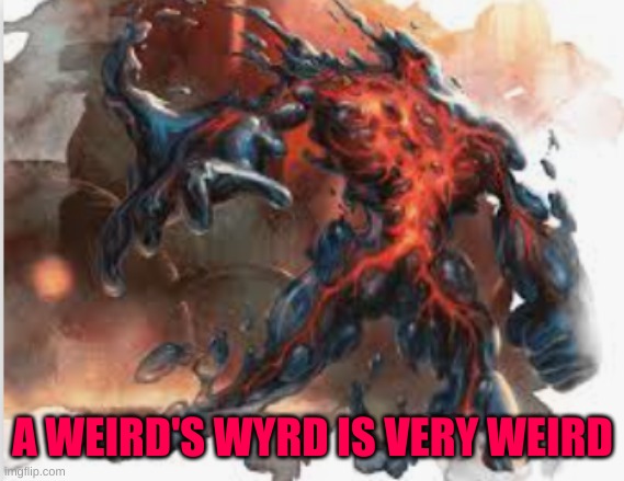 WEIRD STUFF | A WEIRD'S WYRD IS VERY WEIRD | image tagged in weird,wyrd,weirds | made w/ Imgflip meme maker