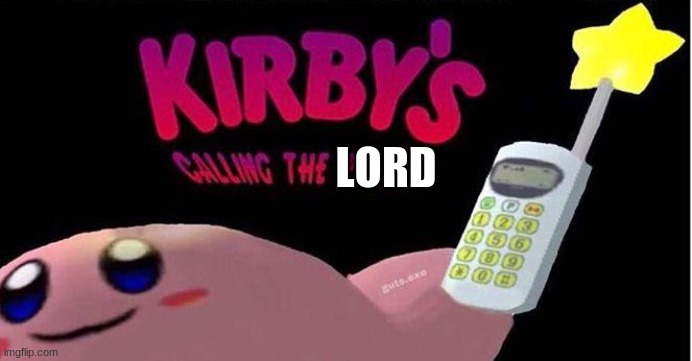 Kirby's calling the Police | LORD | image tagged in kirby's calling the police | made w/ Imgflip meme maker