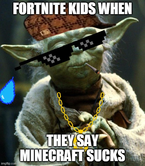 Star Wars Yoda Meme | FORTNITE KIDS WHEN; THEY SAY MINECRAFT SUCKS | image tagged in memes,star wars yoda | made w/ Imgflip meme maker