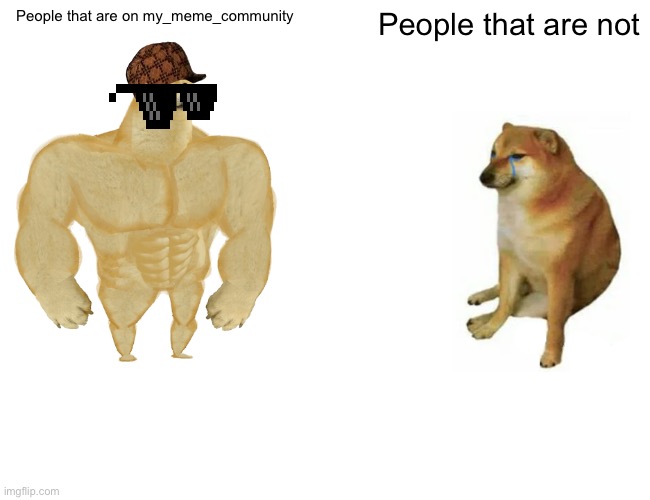 My first meme on my community | People that are on my_meme_community; People that are not | image tagged in memes,buff doge vs cheems | made w/ Imgflip meme maker
