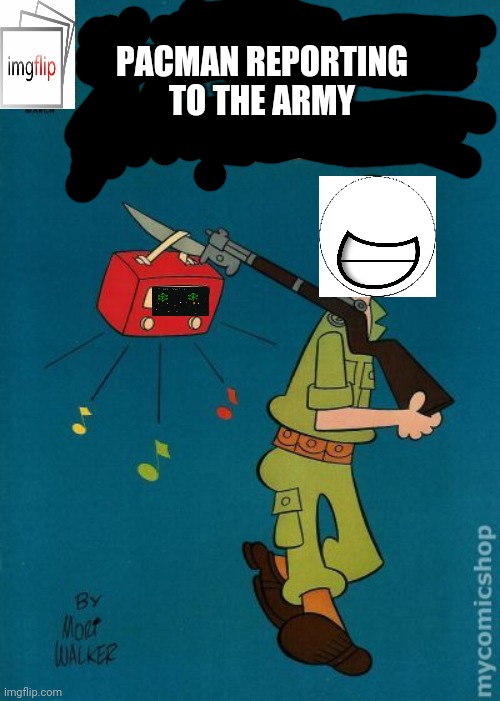 Just joined a stream | PACMAN REPORTING TO THE ARMY | image tagged in army,soldier,war,military | made w/ Imgflip meme maker
