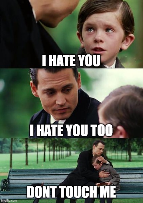 Finding Neverland | I HATE YOU; I HATE YOU TOO; DONT TOUCH ME | image tagged in memes,finding neverland | made w/ Imgflip meme maker
