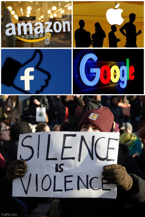 Remember when Amazon, Apple, Facebook, and Google manufactured libtards told us Silence = Violence | image tagged in big tech,censorship | made w/ Imgflip meme maker
