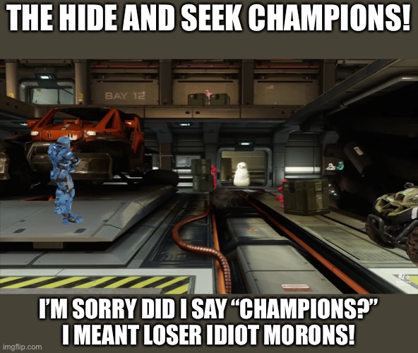“Damn it we suck at hiding!” | THE HIDE AND SEEK CHAMPIONS! I’M SORRY DID I SAY “CHAMPIONS?”
I MEANT LOSER IDIOT MORONS! | image tagged in caboose,snowman,grif,hiding | made w/ Imgflip meme maker
