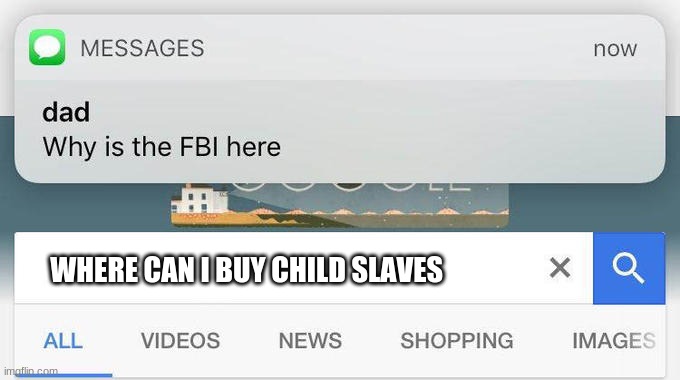 why is the FBI here? | WHERE CAN I BUY CHILD SLAVES | image tagged in why is the fbi here | made w/ Imgflip meme maker