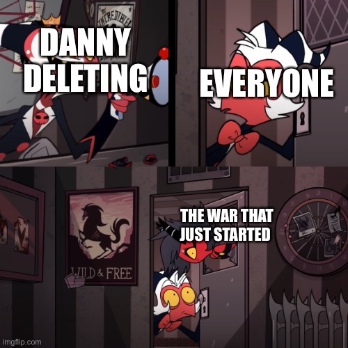 Mnm get in here we’re goin to loo loo land | DANNY DELETING; EVERYONE; THE WAR THAT JUST STARTED | image tagged in helluva boss | made w/ Imgflip meme maker