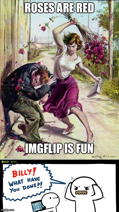 ROSES ARE RED IMGFLIP IS FUN | image tagged in beaten with roses,billy what have you done | made w/ Imgflip meme maker