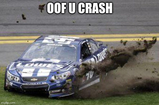 Nascar drivers | OOF U CRASH | image tagged in nascar drivers | made w/ Imgflip meme maker