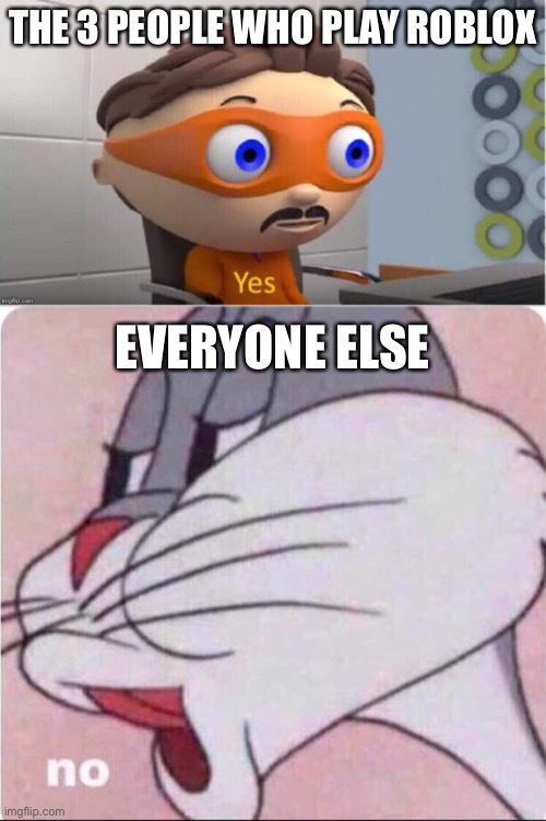 THE 3 PEOPLE WHO PLAY ROBLOX EVERYONE ELSE | image tagged in protegent yes,bugs no | made w/ Imgflip meme maker