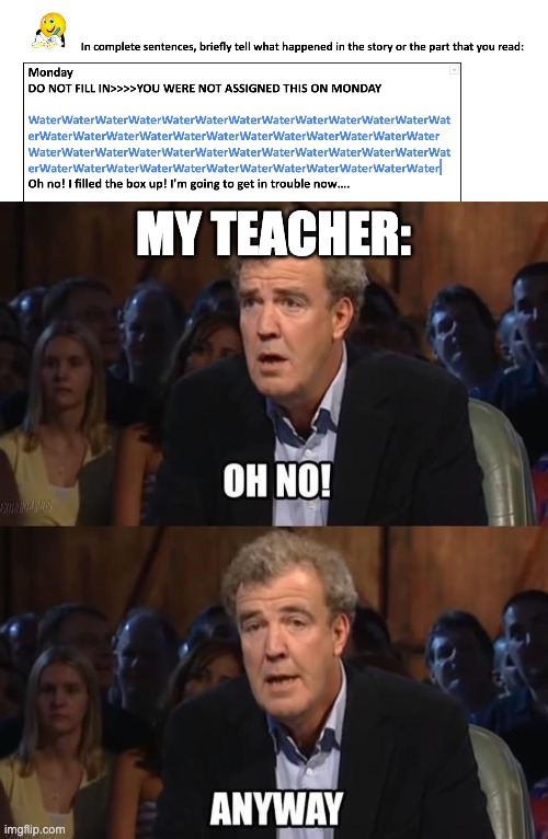 Wow, my teacher does not care... I could break so many rules and he would not care. LAUGH OUT LOUD | MY TEACHER: | image tagged in oh no anyway,teacher,lol,homework | made w/ Imgflip meme maker