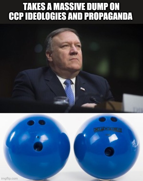 Politics and stuff | TAKES A MASSIVE DUMP ON CCP IDEOLOGIES AND PROPAGANDA | image tagged in mike pompeo | made w/ Imgflip meme maker