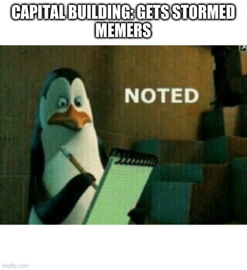 Noted | CAPITAL BUILDING: GETS STORMED
MEMERS | image tagged in noted | made w/ Imgflip meme maker