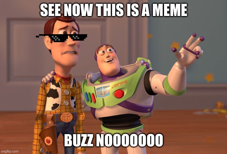 SEE NOW THIS IS A MEME BUZZ NOOOOOOO | image tagged in memes,x x everywhere | made w/ Imgflip meme maker