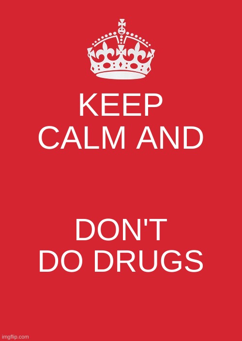 :> | KEEP CALM AND; DON'T DO DRUGS | image tagged in memes,keep calm and carry on red | made w/ Imgflip meme maker