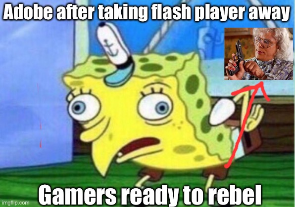 Mocking Spongebob Meme | Adobe after taking flash player away; Gamers ready to rebel | image tagged in memes,mocking spongebob | made w/ Imgflip meme maker