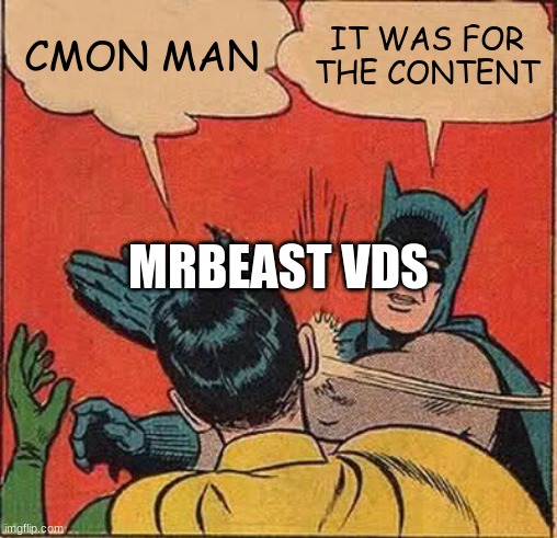 Batman Slapping Robin | CMON MAN; IT WAS FOR THE CONTENT; MRBEAST VDS | image tagged in memes,batman slapping robin | made w/ Imgflip meme maker