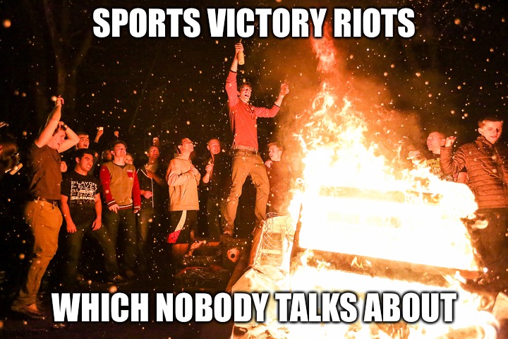 Annual Riot | SPORTS VICTORY RIOTS; WHICH NOBODY TALKS ABOUT | image tagged in white people rioting | made w/ Imgflip meme maker