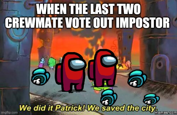 It really do be like dat doe | WHEN THE LAST TWO CREWMATE VOTE OUT IMPOSTOR | image tagged in spongebob in baltimore | made w/ Imgflip meme maker