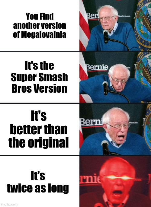 *Papyrus Nyeh heh heh intensifies* | You Find another version of Megalovainia; It's the Super Smash Bros Version; It's better than the original; It's twice as long | image tagged in bernie sanders reaction nuked | made w/ Imgflip meme maker