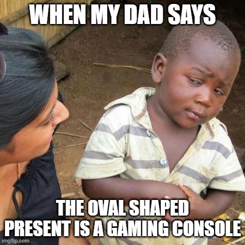 did KFC really make a console though | WHEN MY DAD SAYS; THE OVAL SHAPED PRESENT IS A GAMING CONSOLE | image tagged in kfc,gaming | made w/ Imgflip meme maker