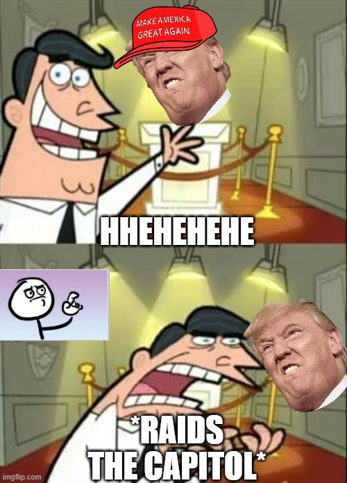 he | HHEHEHEHE; *RAIDS THE CAPITOL* | image tagged in memes,this is where i'd put my trophy if i had one | made w/ Imgflip meme maker