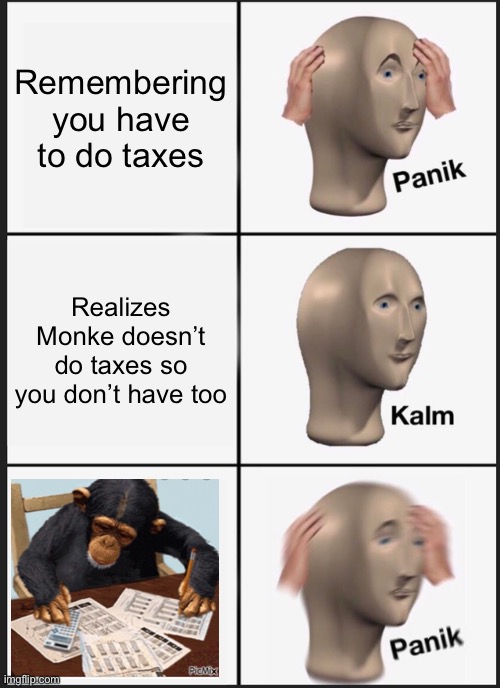 Panik Kalm Panik | Remembering you have to do taxes; Realizes Monke doesn’t do taxes so you don’t have too | image tagged in memes,panik kalm panik | made w/ Imgflip meme maker