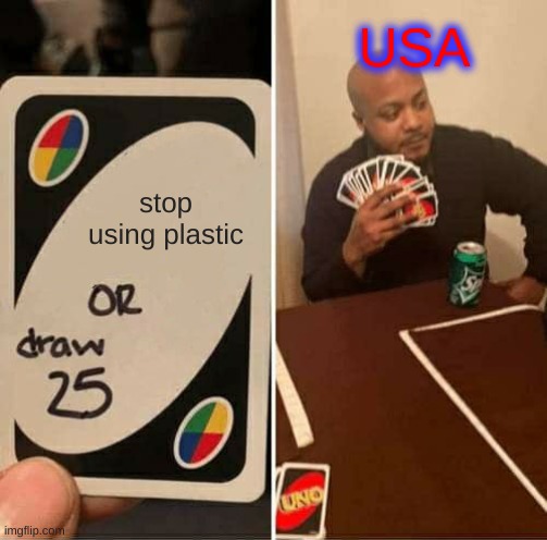 StOp PlAsTiC | USA; stop using plastic | image tagged in memes,uno draw 25 cards | made w/ Imgflip meme maker