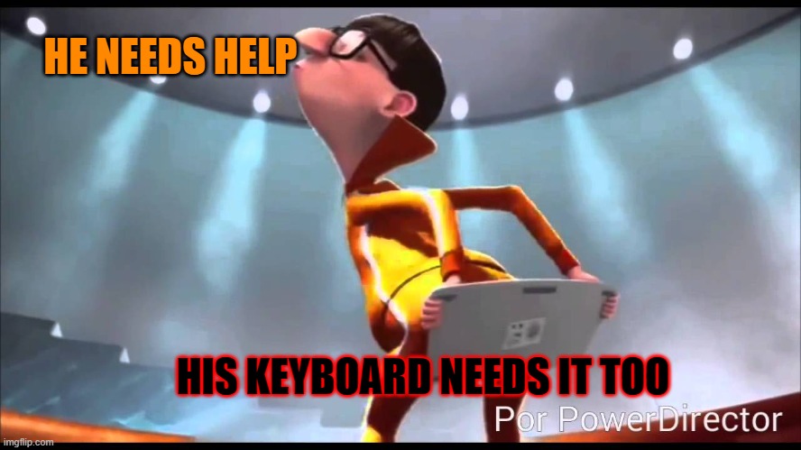 vector Keyboard | HE NEEDS HELP; HIS KEYBOARD NEEDS IT TOO | image tagged in vector keyboard | made w/ Imgflip meme maker