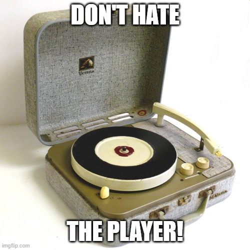 DON'T HATE THE PLAYER | DON'T HATE; THE PLAYER! | image tagged in player,dj | made w/ Imgflip meme maker