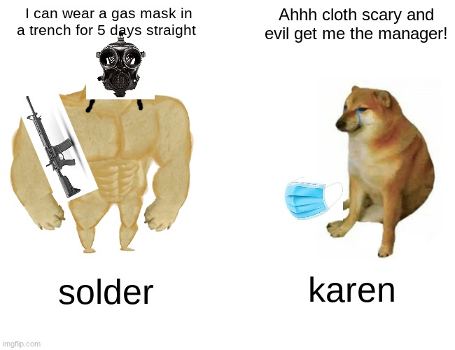 karen VS mask |  I can wear a gas mask in a trench for 5 days straight; Ahhh cloth scary and evil get me the manager! karen; solder | image tagged in memes,buff doge vs cheems | made w/ Imgflip meme maker