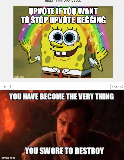 Most upvote beggars | image tagged in you have become the very thing you swore to destroy,spongebob | made w/ Imgflip meme maker