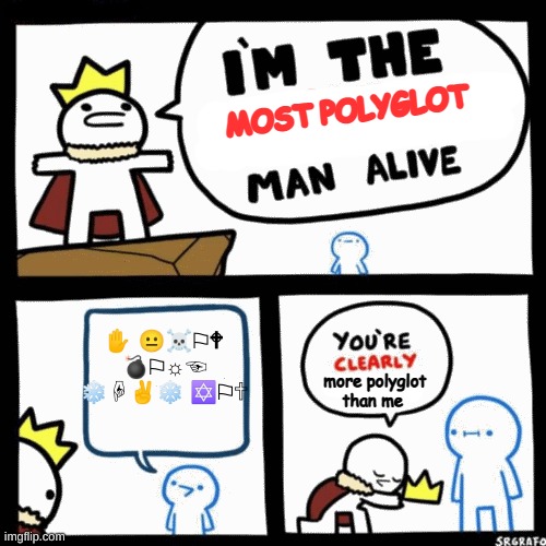 I'm the most POLYGLOT man alive | MOST POLYGLOT; ✋ 😐☠⚐🕈 💣⚐☼☜ ❄☟✌❄ ✡⚐🕆; more polyglot than me | image tagged in i'm the x man alive | made w/ Imgflip meme maker