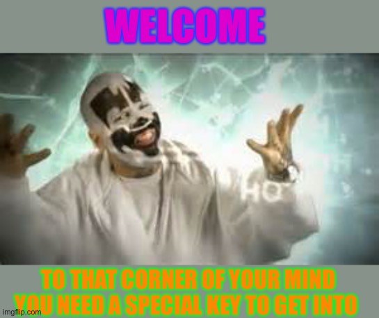 How do they work | WELCOME TO THAT CORNER OF YOUR MIND YOU NEED A SPECIAL KEY TO GET INTO | image tagged in how do they work | made w/ Imgflip meme maker