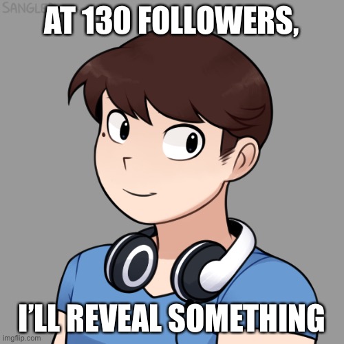 AT 130 FOLLOWERS, I’LL REVEAL SOMETHING | image tagged in darmug's picrew,t | made w/ Imgflip meme maker