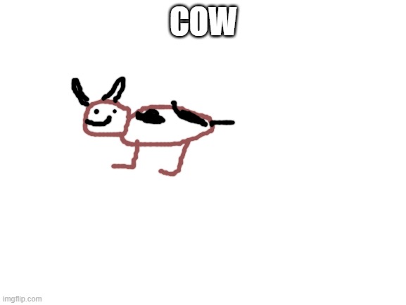 im running out of ideas | COW | image tagged in blank white template | made w/ Imgflip meme maker