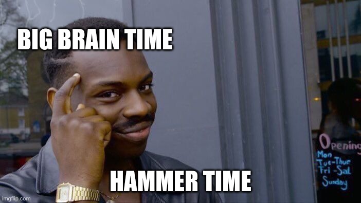 Roll Safe Think About It Meme | BIG BRAIN TIME; HAMMER TIME | image tagged in memes,roll safe think about it | made w/ Imgflip meme maker