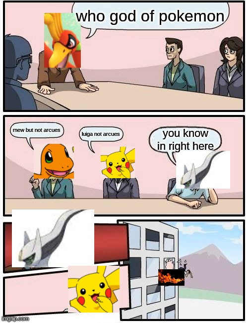 Boardroom Meeting Suggestion Meme | who god of pokemon; mew but not arcues; you know in right here; luiga not arcues | image tagged in memes,boardroom meeting suggestion | made w/ Imgflip meme maker