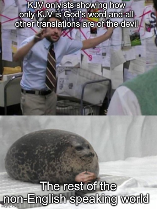 Conspiracy Seal | KJV onlyists showing how only KJV is God’s word and all other translations are of the devil; The rest of the non-English speaking world | image tagged in conspiracy seal | made w/ Imgflip meme maker