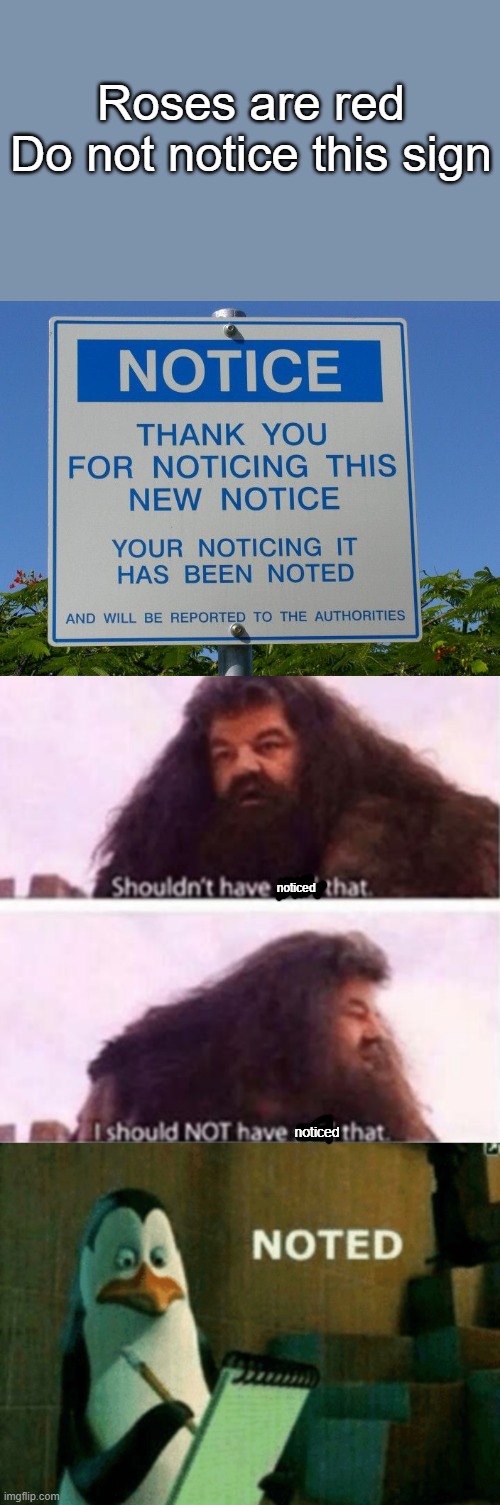 Roses are red

Do not notice this sign; noticed; noticed | image tagged in noted | made w/ Imgflip meme maker
