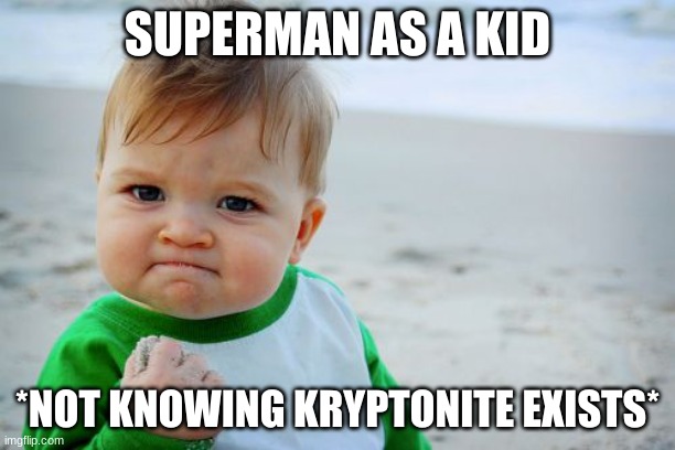 Success Kid Original Meme | SUPERMAN AS A KID; *NOT KNOWING KRYPTONITE EXISTS* | image tagged in memes,success kid original | made w/ Imgflip meme maker