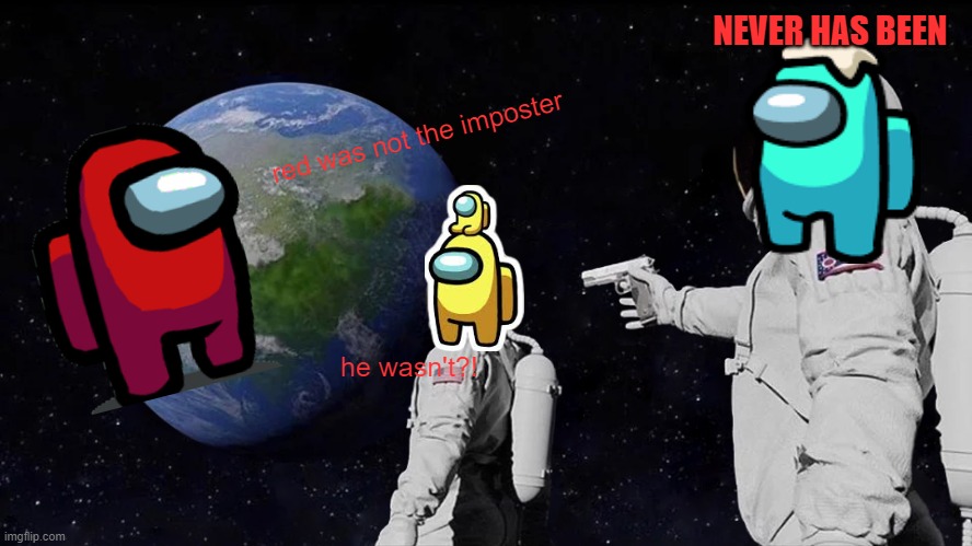 Always Has Been Meme | NEVER HAS BEEN; red was not the imposter; he wasn't?! | image tagged in memes,always has been | made w/ Imgflip meme maker