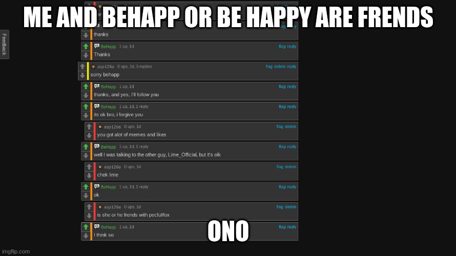 ME AND BEHAPP OR BE HAPPY ARE FRENDS; ONO | made w/ Imgflip meme maker